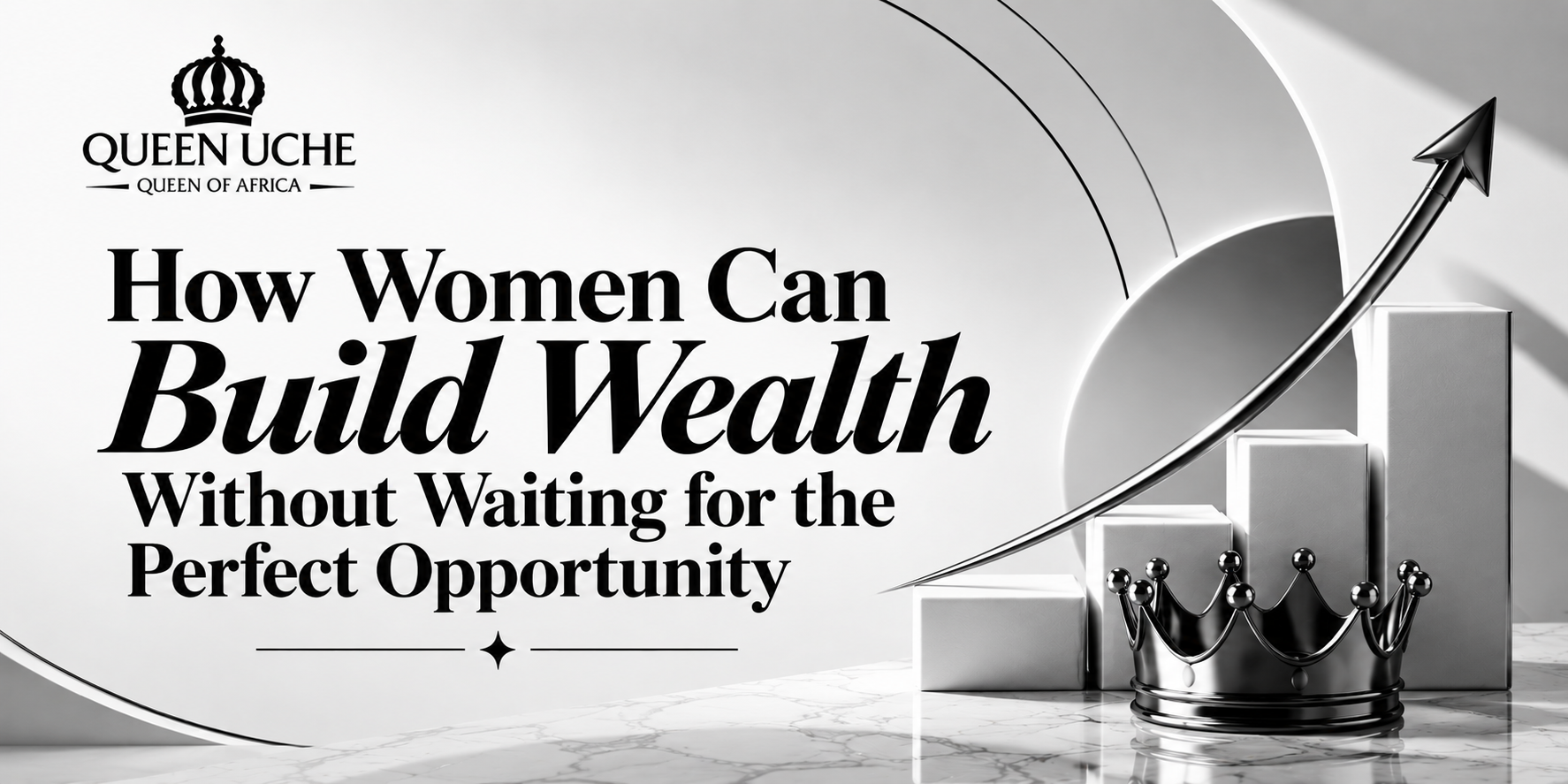 Queen Uche_ Building Wealth Without Waiting